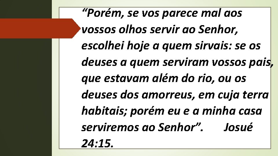 “Porém, se vos parece mal aos vossos olhos servir ao Senhor, escolhei hoje a