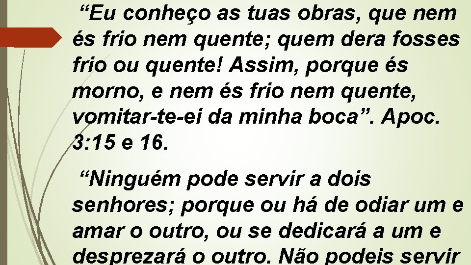  “Eu conheço as tuas obras, que nem és frio nem quente; quem dera