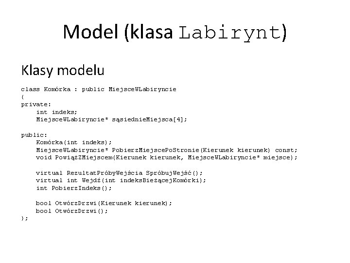 Model (klasa Labirynt) Klasy modelu class Komórka : public Miejsce. WLabiryncie { private: int