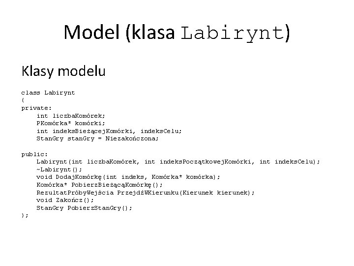 Model (klasa Labirynt) Klasy modelu class Labirynt { private: int liczba. Komórek; PKomórka* komórki;