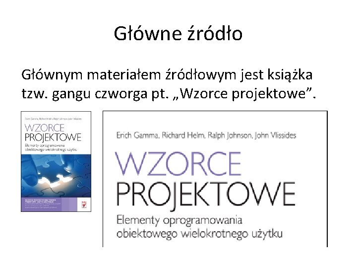 Główne źródło Głównym materiałem źródłowym jest książka tzw. gangu czworga pt. „Wzorce projektowe”. 