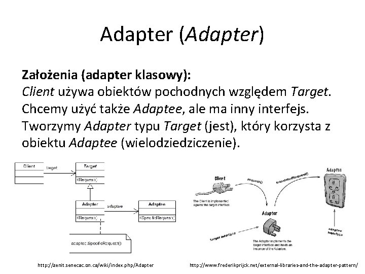 Adapter (Adapter) Założenia (adapter klasowy): Client używa obiektów pochodnych względem Target. Chcemy użyć także