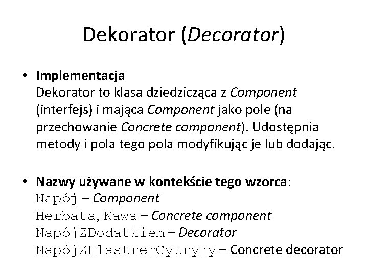 Dekorator (Decorator) • Implementacja Dekorator to klasa dziedzicząca z Component (interfejs) i mająca Component