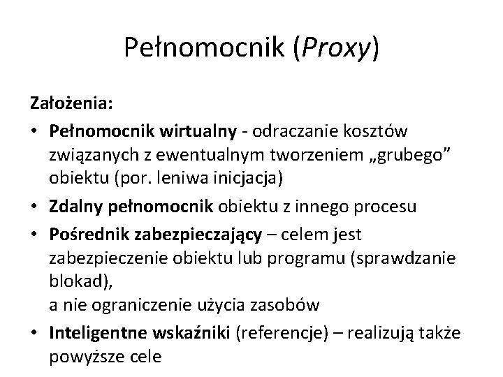 Pełnomocnik (Proxy) Założenia: • Pełnomocnik wirtualny - odraczanie kosztów związanych z ewentualnym tworzeniem „grubego”