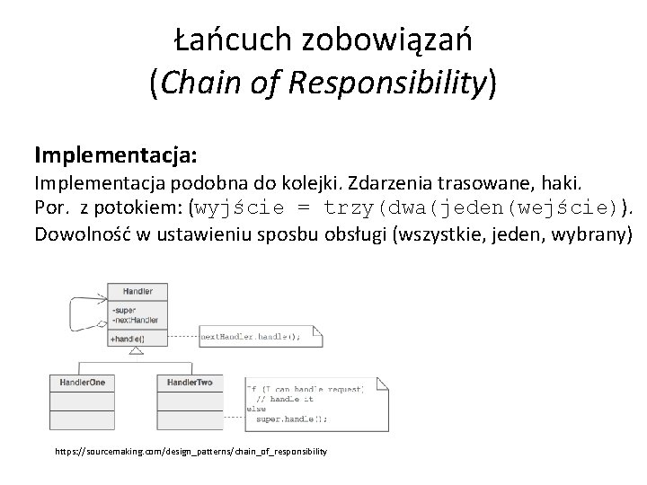 Łańcuch zobowiązań (Chain of Responsibility) Implementacja: Implementacja podobna do kolejki. Zdarzenia trasowane, haki. Por.