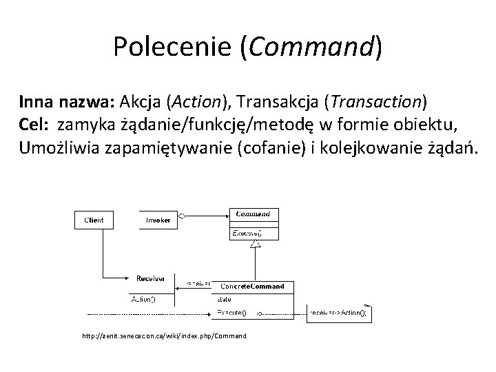 Polecenie (Command) Inna nazwa: Akcja (Action), Transakcja (Transaction) Cel: zamyka żądanie/funkcję/metodę w formie obiektu,