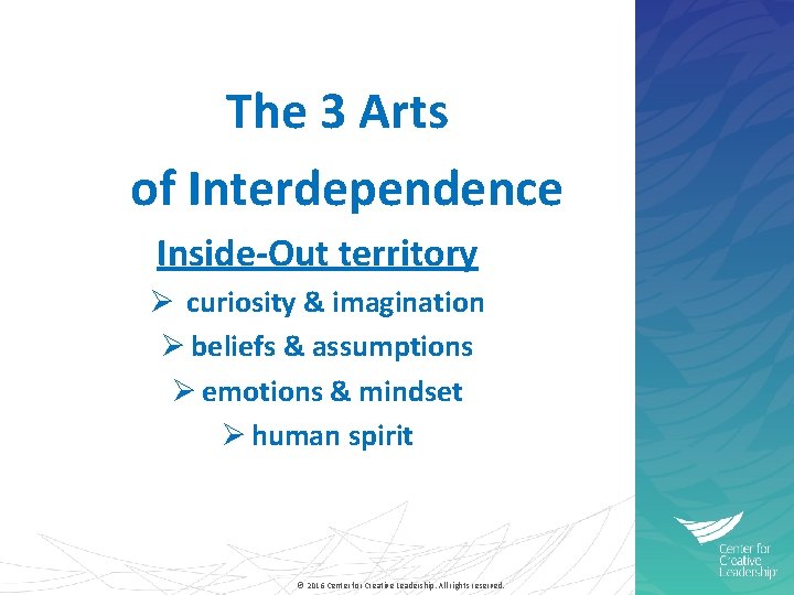  The 3 Arts of Interdependence Inside-Out territory Ø curiosity & imagination Ø beliefs