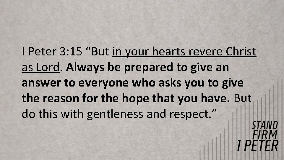 I Peter 3: 15 “But in your hearts revere Christ as Lord. Always be I Peter 3: 15 “But in your hearts revere Christ as Lord. Always be