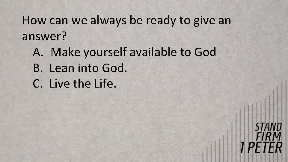 How can we always be ready to give an answer? A. Make yourself available How can we always be ready to give an answer? A. Make yourself available