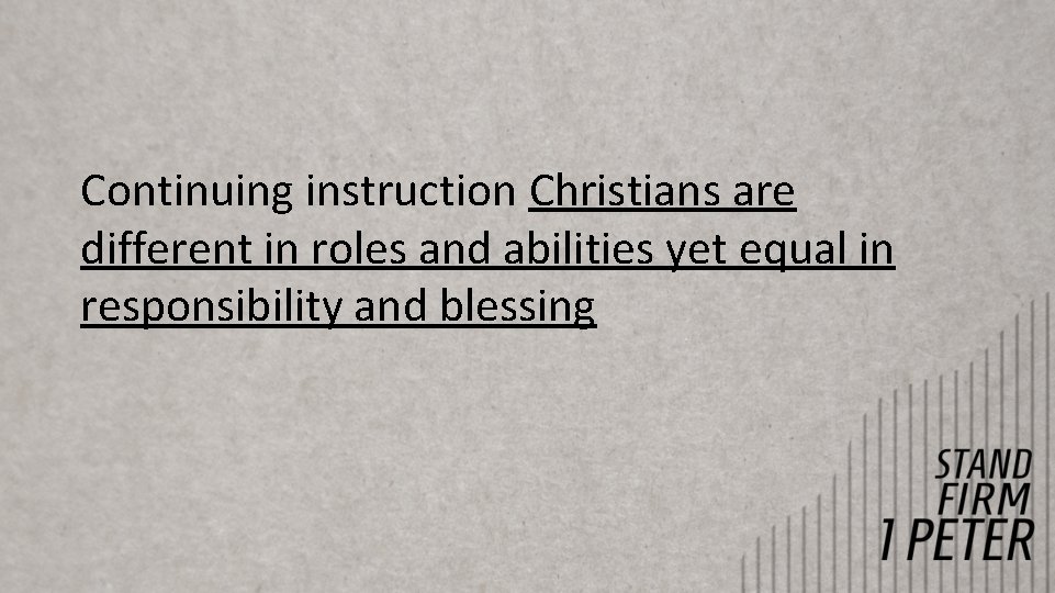 Continuing instruction Christians are different in roles and abilities yet equal in responsibility and Continuing instruction Christians are different in roles and abilities yet equal in responsibility and