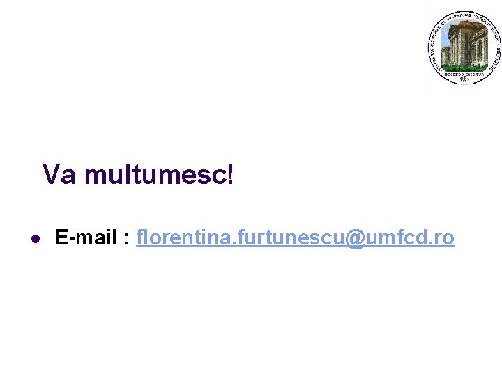 Va multumesc! l E-mail : florentina. furtunescu@umfcd. ro 