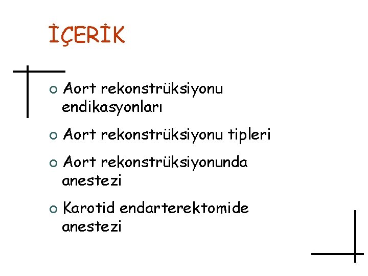 İÇERİK ¢ ¢ Aort rekonstrüksiyonu endikasyonları Aort rekonstrüksiyonu tipleri Aort rekonstrüksiyonunda anestezi Karotid endarterektomide