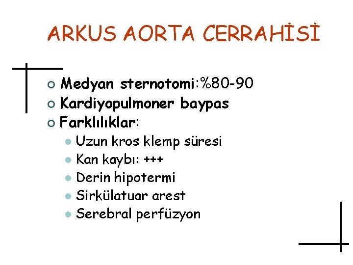 ARKUS AORTA CERRAHİSİ Medyan sternotomi: %80 -90 ¢ Kardiyopulmoner baypas ¢ Farklılıklar: ¢ Uzun