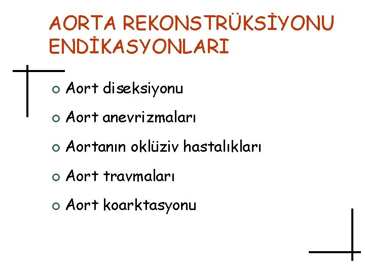 AORTA REKONSTRÜKSİYONU ENDİKASYONLARI ¢ Aort diseksiyonu ¢ Aort anevrizmaları ¢ Aortanın oklüziv hastalıkları ¢