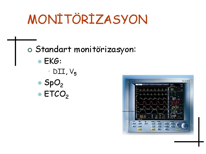 MONİTÖRİZASYON ¢ Standart monitörizasyon: l EKG: • DII, V 5 Sp. O 2 l