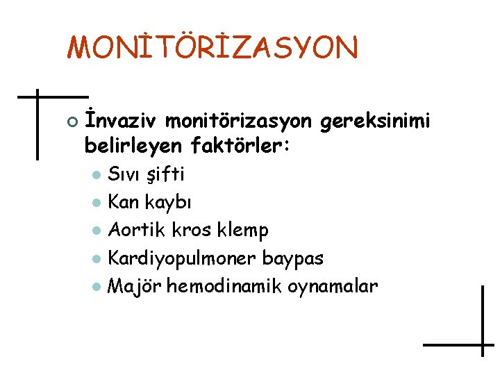 MONİTÖRİZASYON ¢ İnvaziv monitörizasyon gereksinimi belirleyen faktörler: Sıvı şifti l Kan kaybı l Aortik