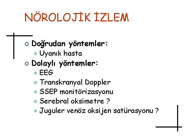 NÖROLOJİK İZLEM ¢ Doğrudan yöntemler: l ¢ Uyanık hasta Dolaylı yöntemler: EEG l Transkranyal
