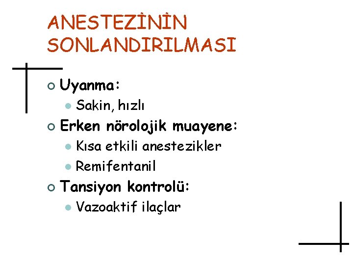 ANESTEZİNİN SONLANDIRILMASI ¢ Uyanma: l ¢ Sakin, hızlı Erken nörolojik muayene: Kısa etkili anestezikler