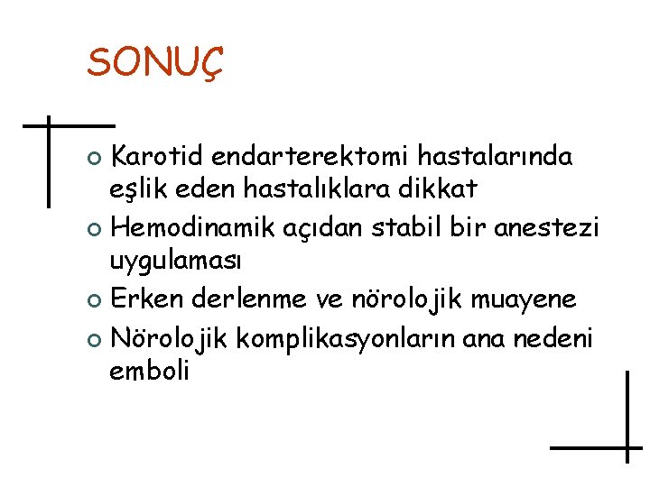 SONUÇ Karotid endarterektomi hastalarında eşlik eden hastalıklara dikkat ¢ Hemodinamik açıdan stabil bir anestezi