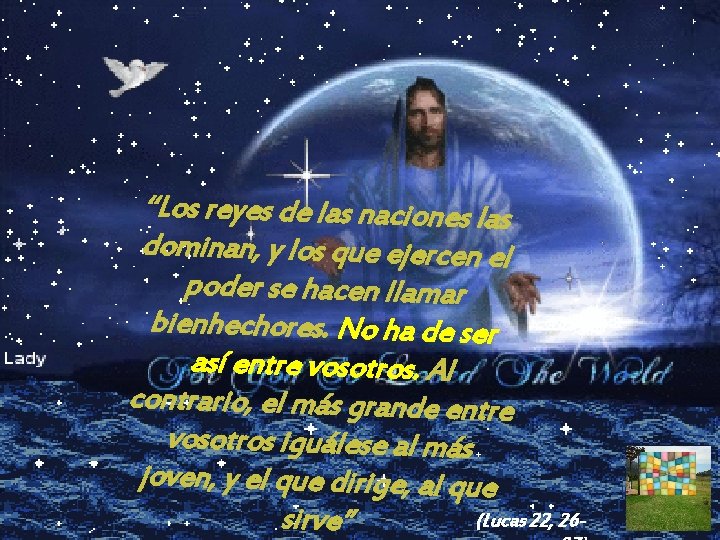 “Los reyes de las naciones las dominan, y los que ejercen el poder se