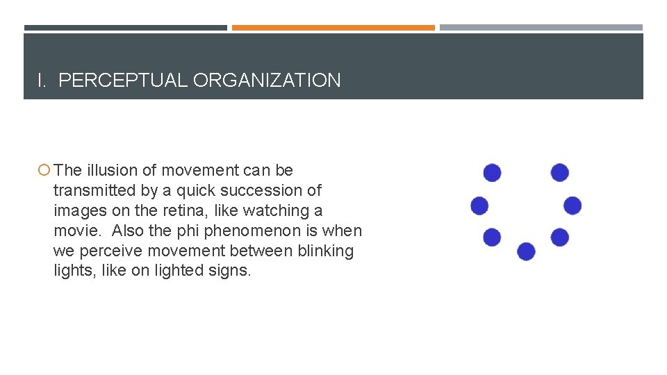 I. PERCEPTUAL ORGANIZATION The illusion of movement can be transmitted by a quick succession I. PERCEPTUAL ORGANIZATION The illusion of movement can be transmitted by a quick succession