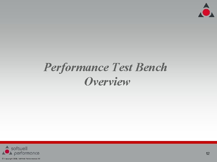 Performance Test Bench Overview 12 © Copyright 2008, Soft. Well Performance AB Performance Test Bench Overview 12 © Copyright 2008, Soft. Well Performance AB