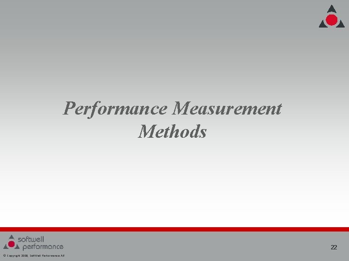 Performance Measurement Methods 22 © Copyright 2008, Soft. Well Performance AB Performance Measurement Methods 22 © Copyright 2008, Soft. Well Performance AB