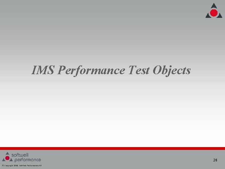 IMS Performance Test Objects 24 © Copyright 2008, Soft. Well Performance AB IMS Performance Test Objects 24 © Copyright 2008, Soft. Well Performance AB