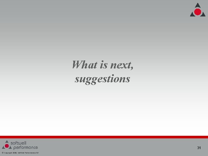 What is next, suggestions 31 © Copyright 2008, Soft. Well Performance AB What is next, suggestions 31 © Copyright 2008, Soft. Well Performance AB
