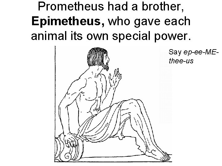 Prometheus had a brother, Epimetheus, who gave each animal its own special power. Say