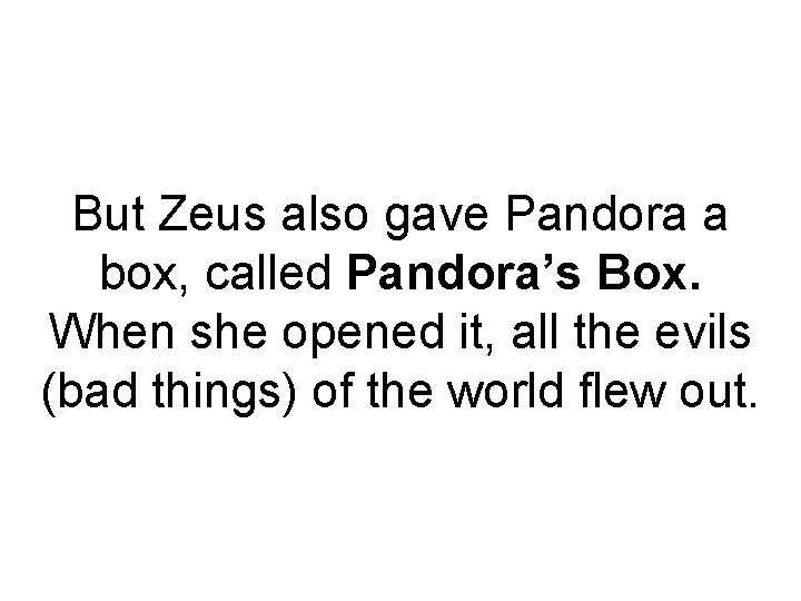 But Zeus also gave Pandora a box, called Pandora’s Box. When she opened it,