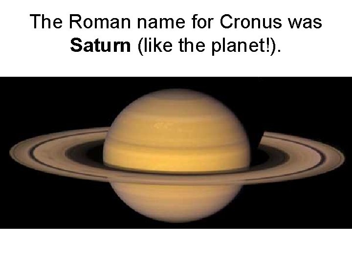 The Roman name for Cronus was Saturn (like the planet!). 