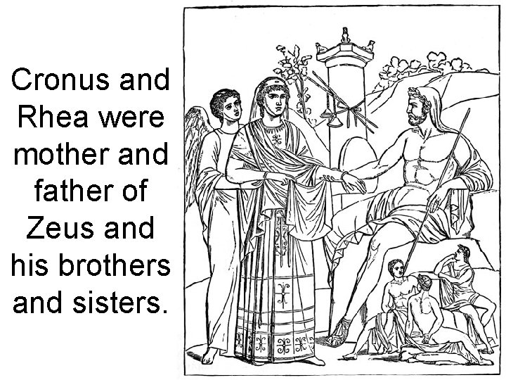 Cronus and Rhea were mother and father of Zeus and his brothers and sisters.