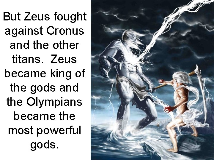 But Zeus fought against Cronus and the other titans. Zeus became king of the