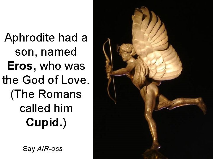 Aphrodite had a son, named Eros, who was the God of Love. (The Romans