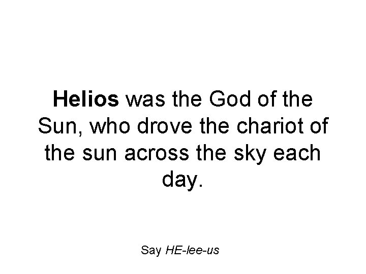 Helios was the God of the Sun, who drove the chariot of the sun