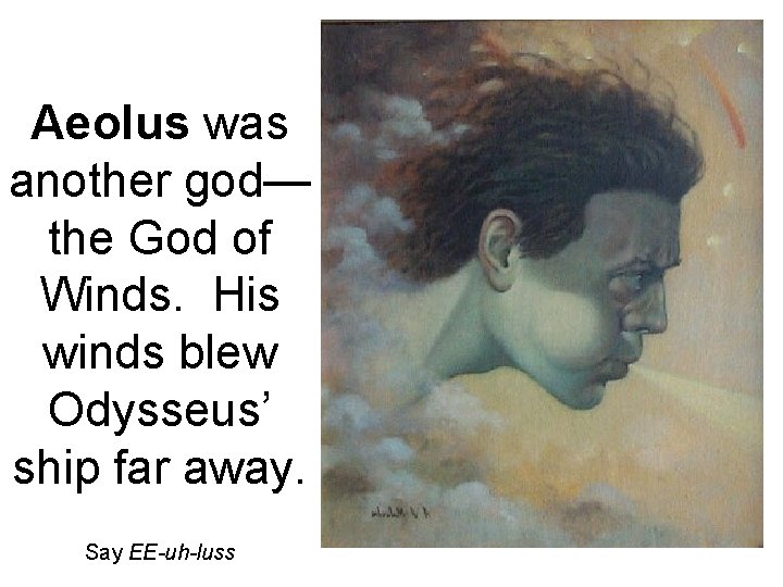 Aeolus was another god— the God of Winds. His winds blew Odysseus’ ship far