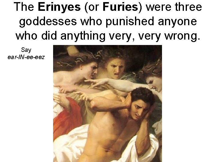 The Erinyes (or Furies) were three goddesses who punished anyone who did anything very,