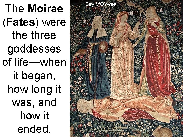 The Moirae (Fates) were three goddesses of life—when it began, how long it was,