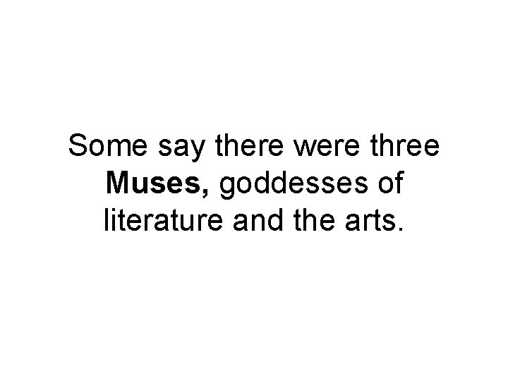 Some say there were three Muses, goddesses of literature and the arts. 