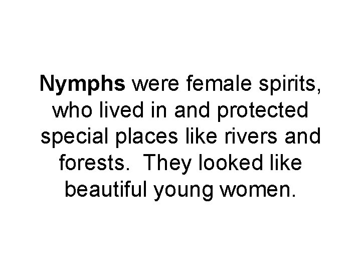 Nymphs were female spirits, who lived in and protected special places like rivers and