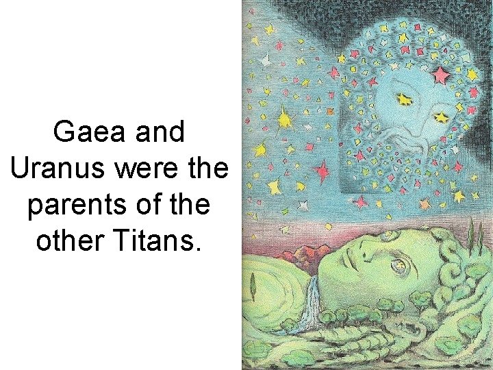 Gaea and Uranus were the parents of the other Titans. 