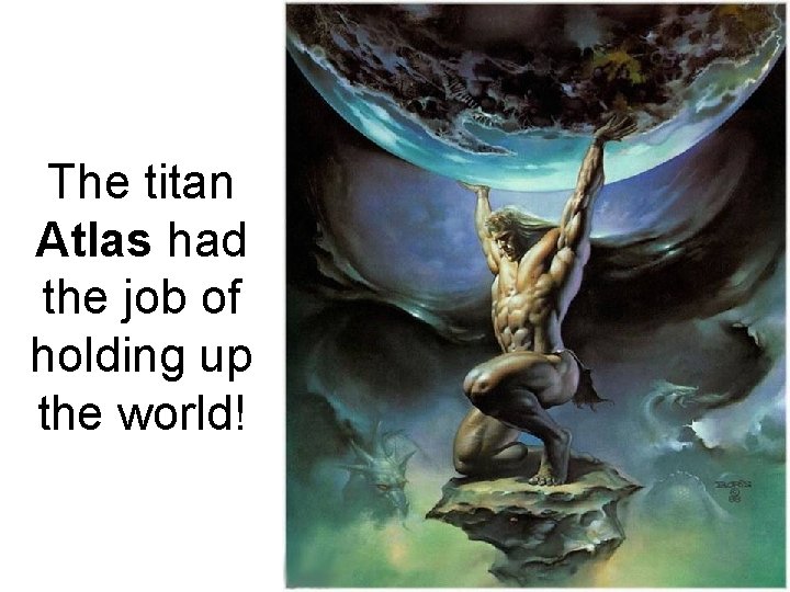The titan Atlas had the job of holding up the world! 