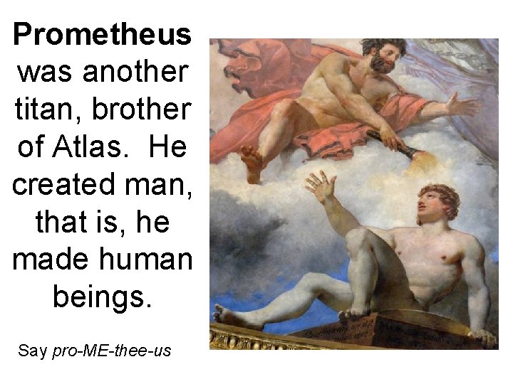 Prometheus was another titan, brother of Atlas. He created man, that is, he made