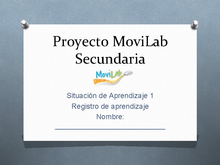 Proyecto Movi. Lab Secundaria Situación de Aprendizaje 1 Registro de aprendizaje Nombre: ______________ 