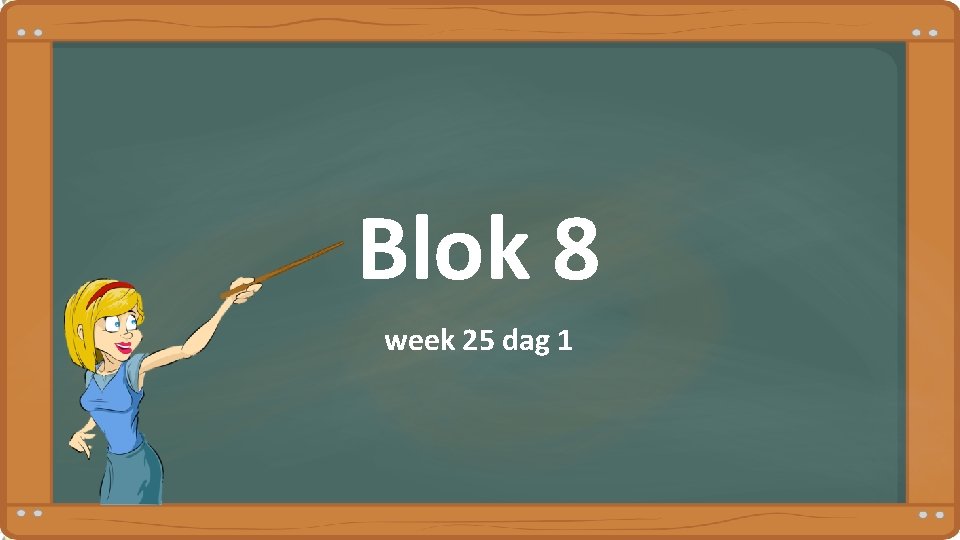 Blok 8 week 25 dag 1 