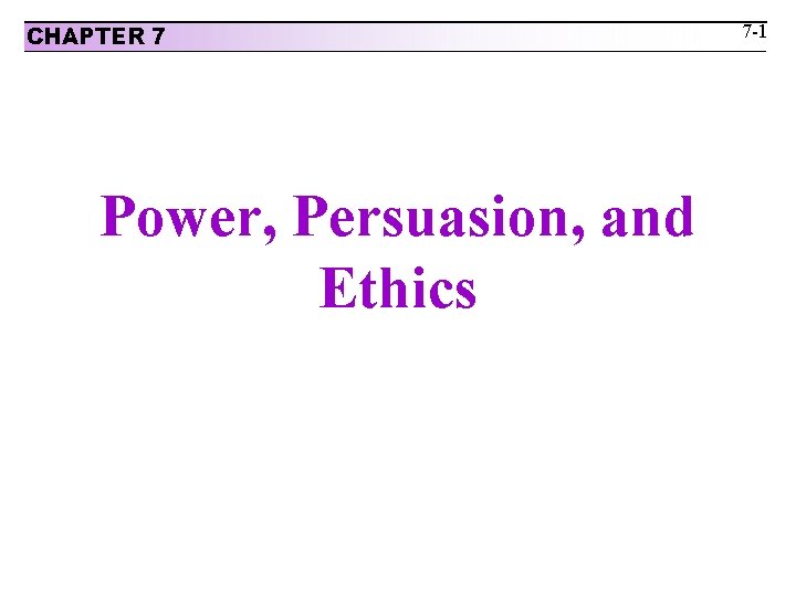 CHAPTER 7 Power, Persuasion, and Ethics 7 -1 