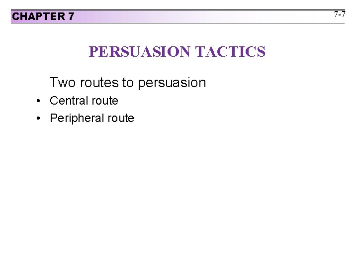 7 -7 CHAPTER 7 PERSUASION TACTICS Two routes to persuasion • Central route •