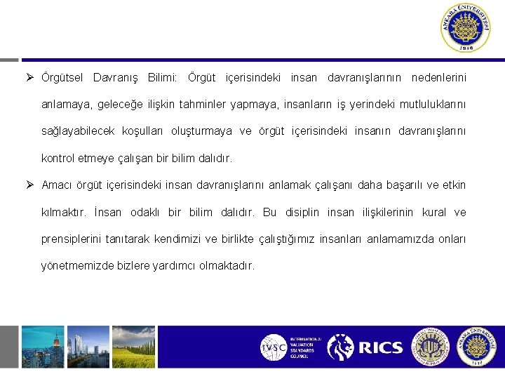 Ø Örgütsel Davranış Bilimi: Örgüt içerisindeki insan davranışlarının nedenlerini anlamaya, geleceğe ilişkin tahminler yapmaya,