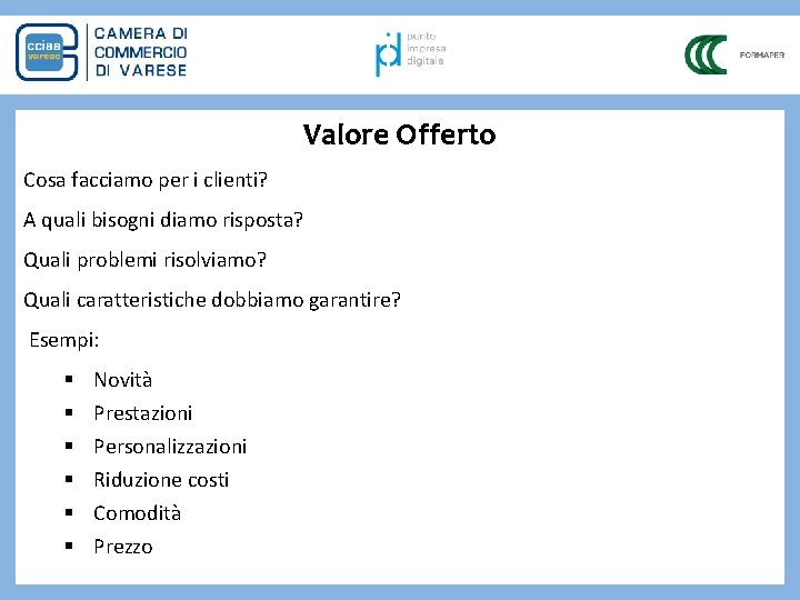 Valore Offerto Cosa facciamo per i clienti? A quali bisogni diamo risposta? Quali problemi